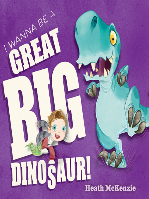 Title details for I Wanna Be a Great Big Dinosaur by Heath McKenzie - Available